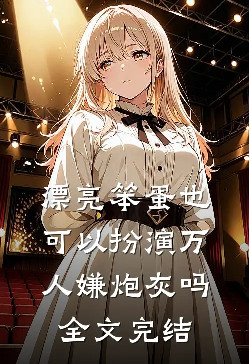 漂亮笨蛋也可以扮演万人嫌炮灰吗全文完结