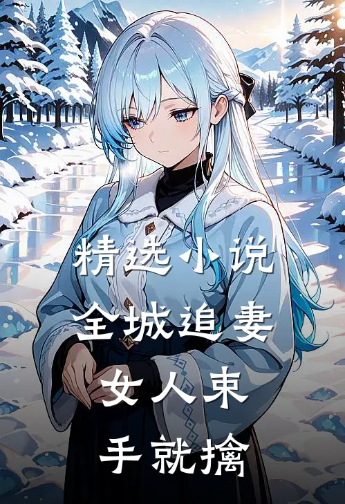 精选小说全城追妻：女人束手就擒