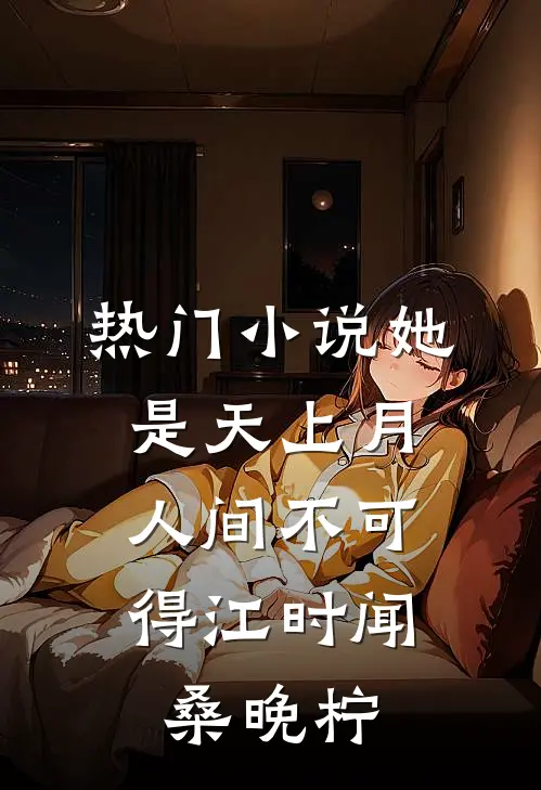 热门小说她是天上月，人间不可得江时闻桑晚柠