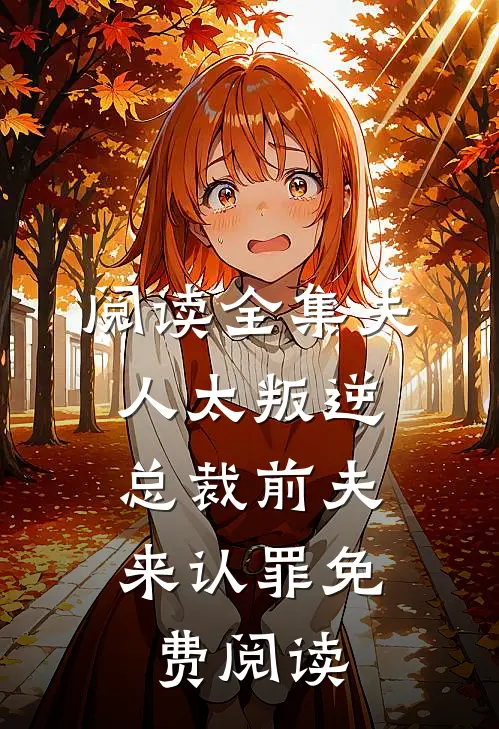 阅读全集夫人太叛逆,总裁前夫来认罪免费阅读