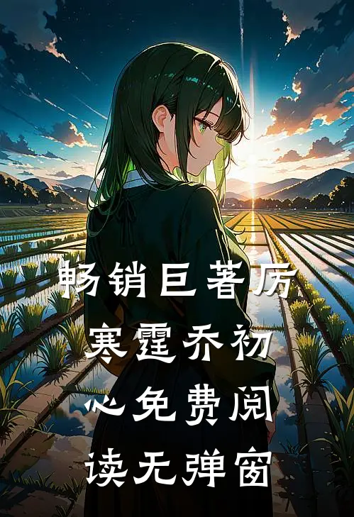 畅销巨著厉寒霆乔初心免费阅读无弹窗