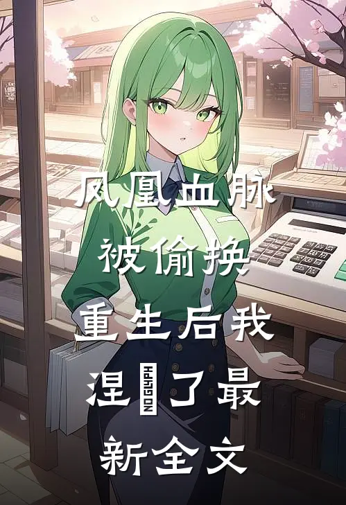凤凰血脉被偷换，重生后我涅槃了最新全文