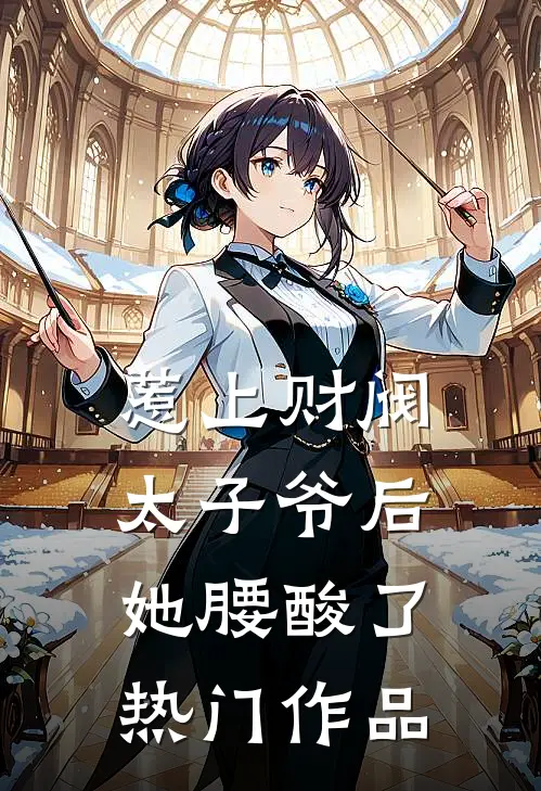 惹上财阀太子爷后，她腰酸了热门作品