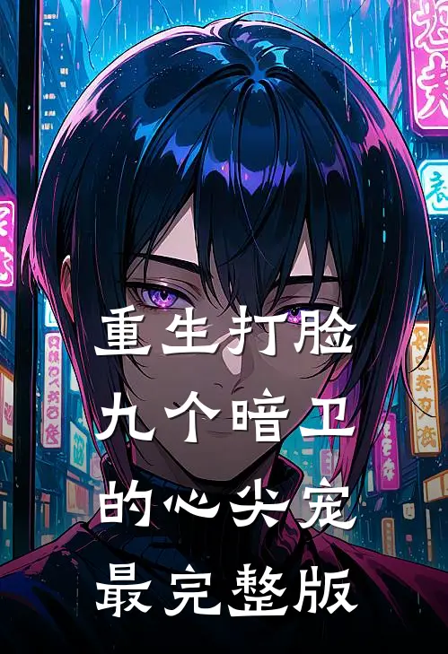 重生打脸九个暗卫的心尖宠最完整版