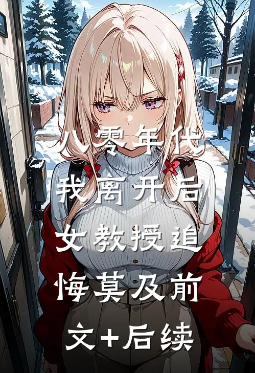 八零年代，我离开后女教授追悔莫及前文+后续