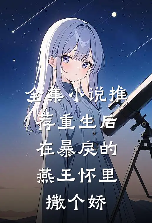 全集小说推荐重生后，在暴戾的燕王怀里撒个娇