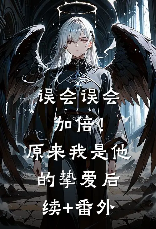 误会误会加倍！原来我是他的挚爱后续+番外