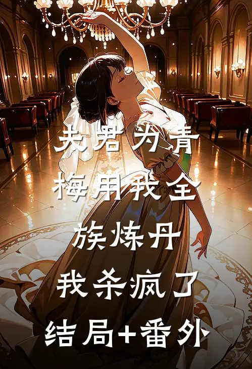 夫君为青梅用我全族炼丹，我杀疯了。结局+番外