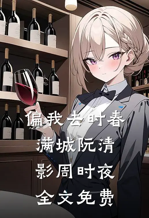 偏我去时春满城阮清影周时夜全文免费