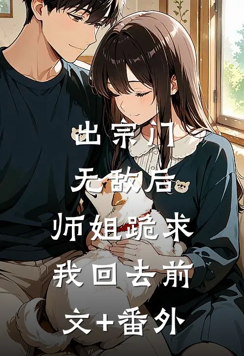 出宗门无敌后，师姐跪求我回去前文+番外
