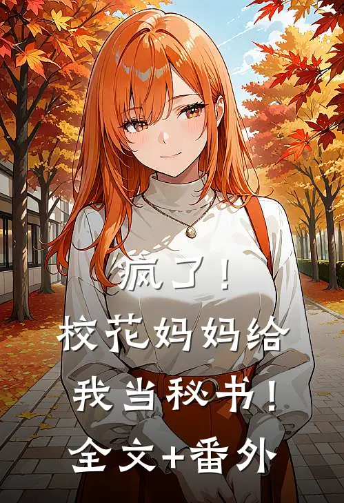 疯了！校花妈妈给我当秘书！全文+番外