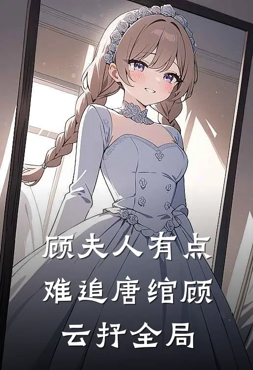 顾夫人有点难追唐绾顾云抒全局