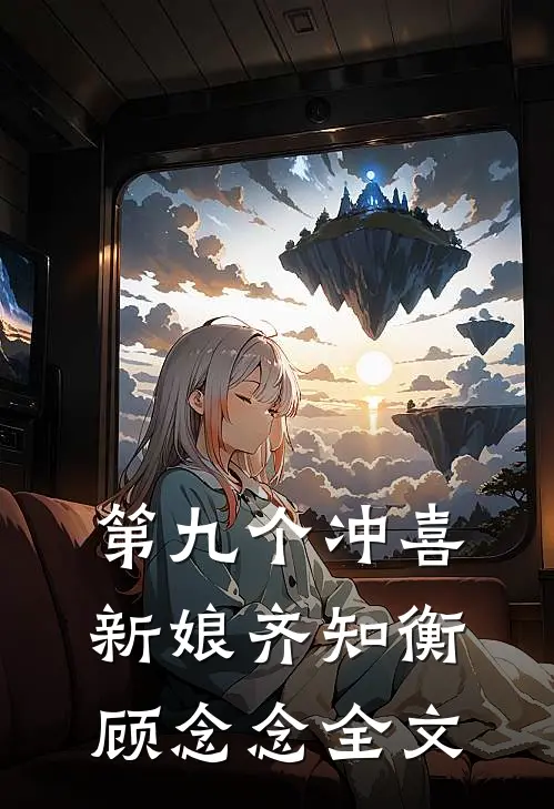 第九个冲喜新娘齐知衡顾念念全文