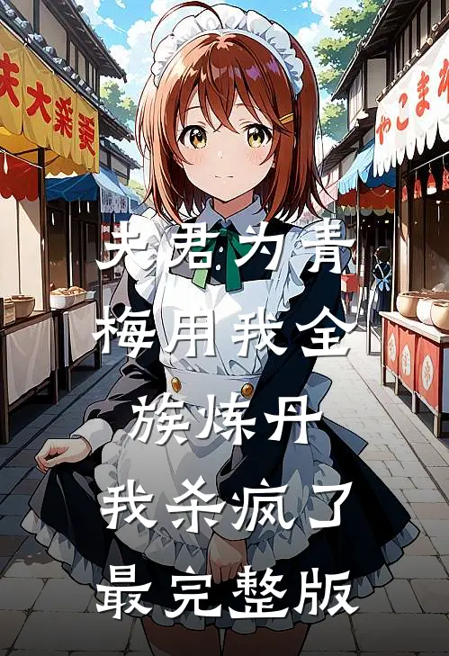 夫君为青梅用我全族炼丹，我杀疯了。最完整版