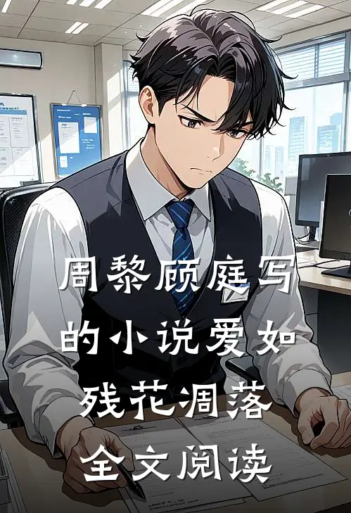 周黎顾庭写的小说爱如残花凋落全文阅读