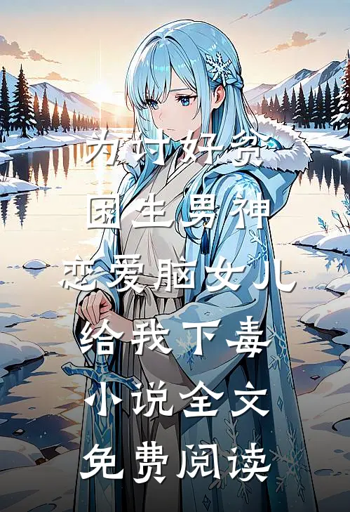 为讨好贫困生男神，恋爱脑女儿给我下毒小说全文免费阅读