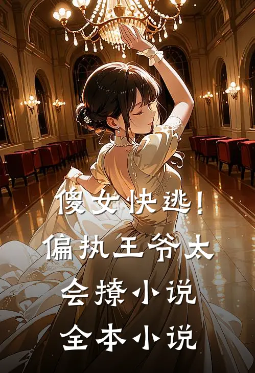 傻女快逃!偏执王爷太会撩小说全本小说