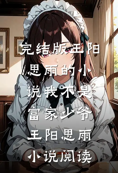 完结版王阳思雨的小说我不是富家少爷王阳思雨小说阅读