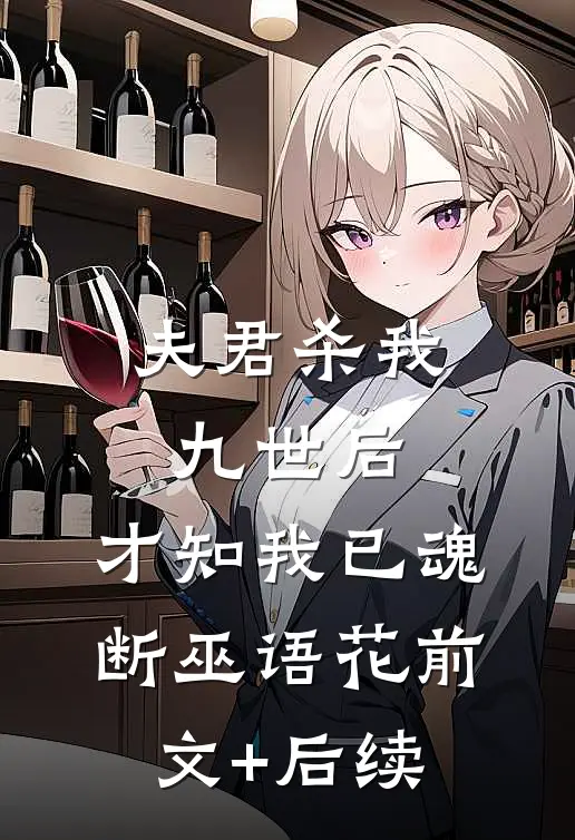 夫君杀我九世后，才知我已魂断巫语花前文+后续