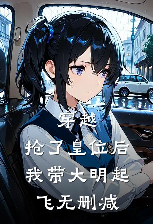 穿越：抢了皇位后，我带大明起飞无删减