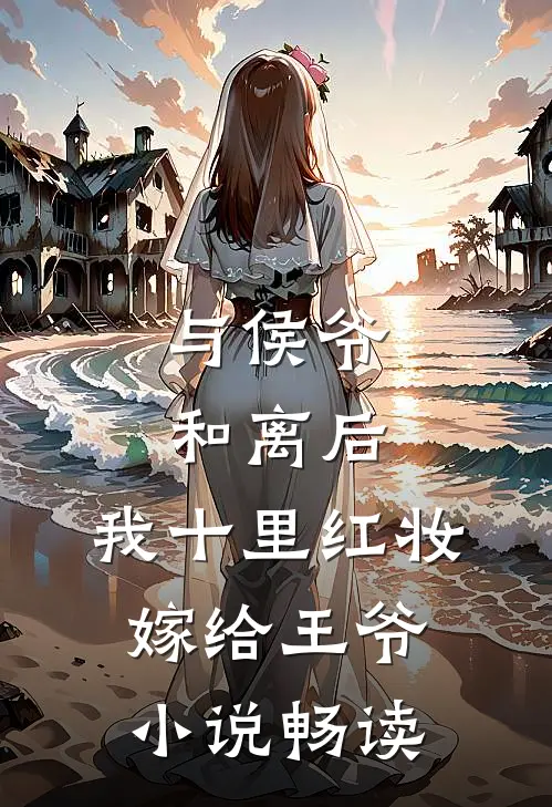 与侯爷和离后，我十里红妆嫁给王爷小说畅读