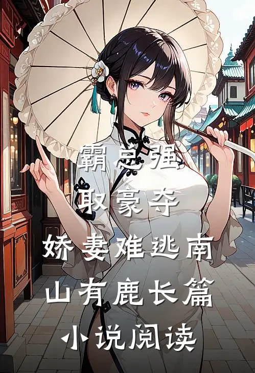 霸总强取豪夺:娇妻难逃 南山有鹿长篇小说阅读