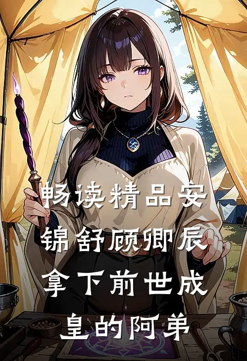 畅读精品安锦舒顾卿辰拿下前世成皇的阿弟