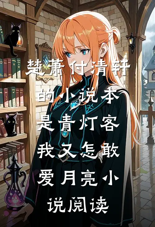楚萧付清轩的小说本是青灯客，我又怎敢爱月亮小说阅读