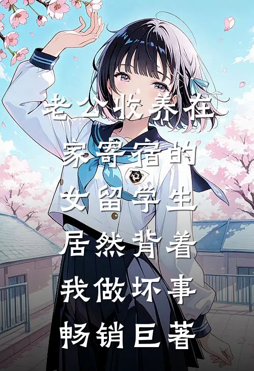 老公收养在家寄宿的女留学生，居然背着我做坏事畅销巨著