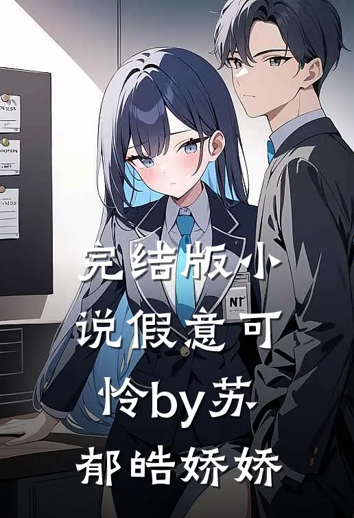 完结版小说假意可怜by苏郁皓娇娇