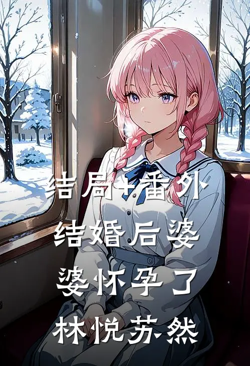 结局+番外结婚后婆婆怀孕了林悦苏然