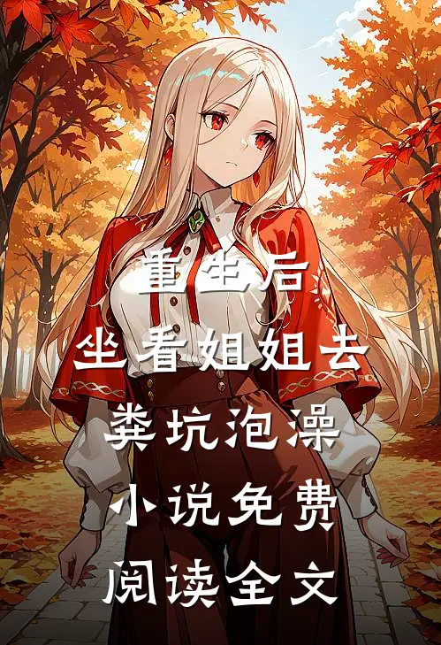 重生后，坐看姐姐去粪坑泡澡小说免费阅读全文