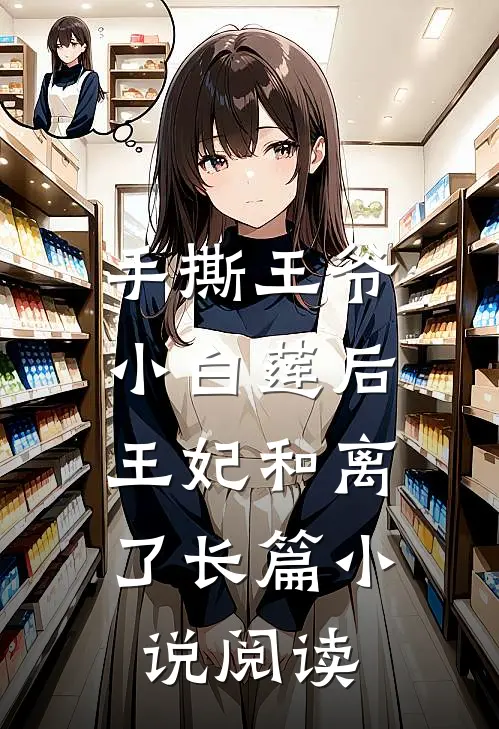 手撕王爷小白莲后，王妃和离了长篇小说阅读