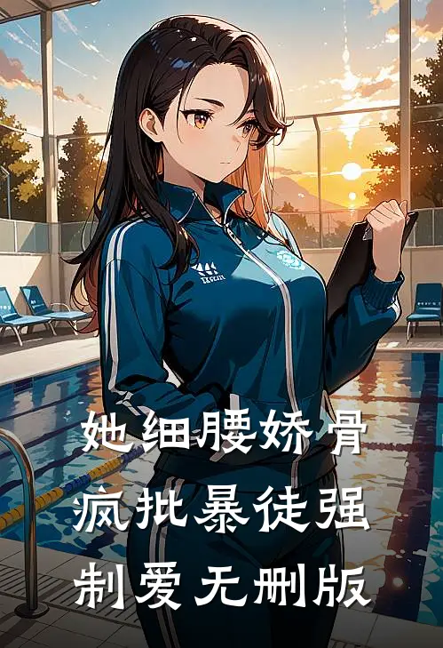 她细腰娇骨，疯批暴徒强制爱无删版