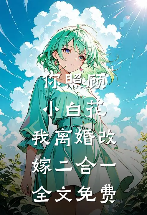 你照顾小白花，我离婚改嫁二合一全文免费