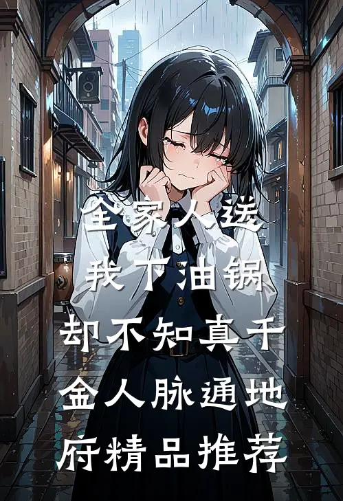 全家人送我下油锅，却不知真千金人脉通地府精品推荐