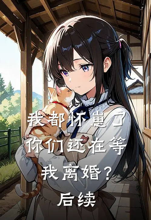 我都怀崽了，你们还在等我离婚？后续