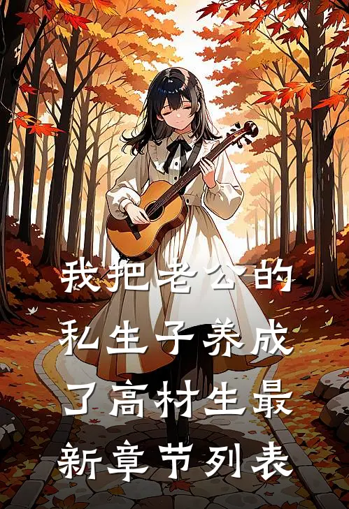 我把老公的私生子养成了高材生最新章节列表