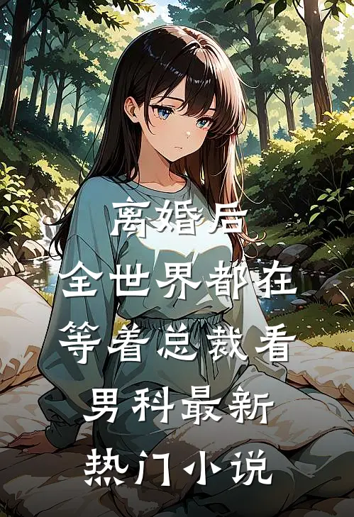 离婚后，全世界都在等着总裁看男科最新热门小说