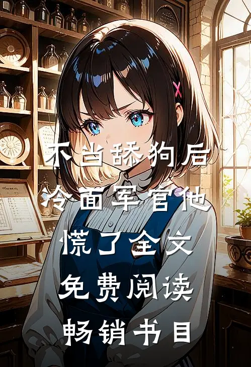不当舔狗后,冷面军官他慌了全文免费阅读畅销书目