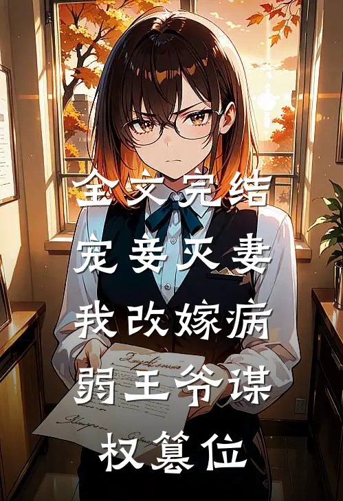 全文完结宠妾灭妻，我改嫁病弱王爷谋权篡位