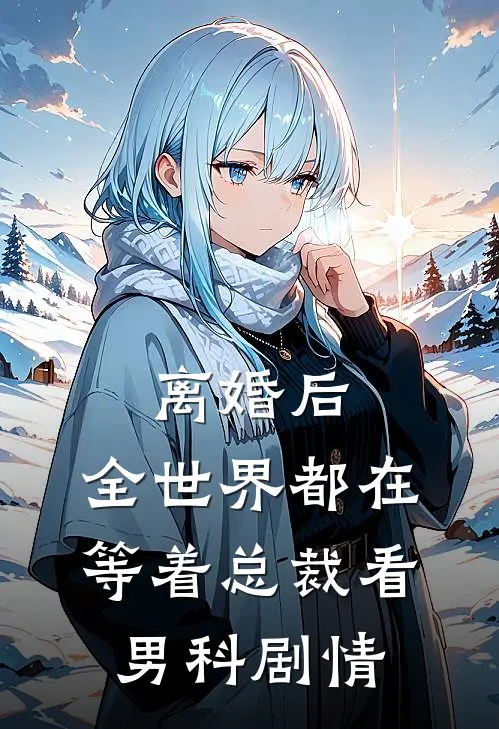 离婚后，全世界都在等着总裁看男科剧情