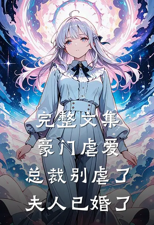 完整文集豪门虐爱：总裁别虐了，夫人已婚了