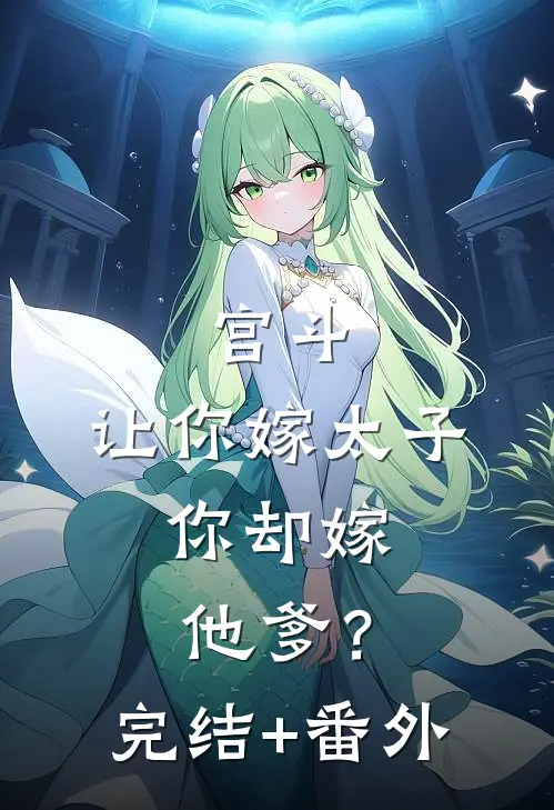 宫斗：让你嫁太子，你却嫁他爹？完结+番外