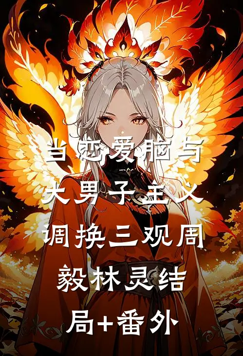 当恋爱脑与大男子主义调换三观周毅林灵结局+番外