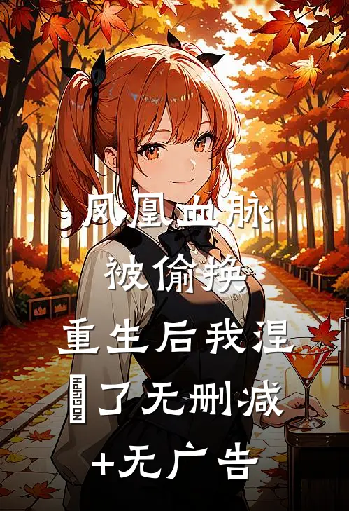 凤凰血脉被偷换，重生后我涅槃了无删减+无广告