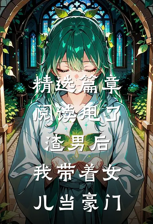 精选篇章阅读甩了渣男后，我带着女儿当豪门