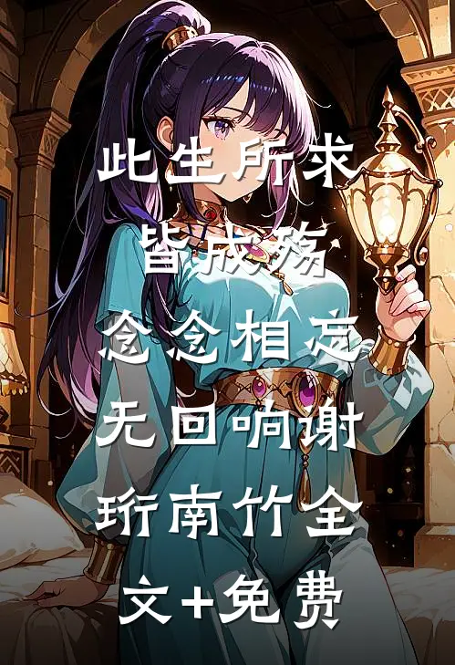 此生所求皆成殇，念念相忘无回响谢珩南竹全文+免费
