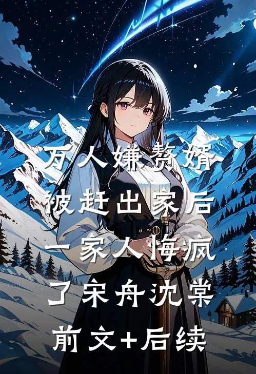 万人嫌赘婿被赶出家后，一家人悔疯了宋舟沈棠前文+后续