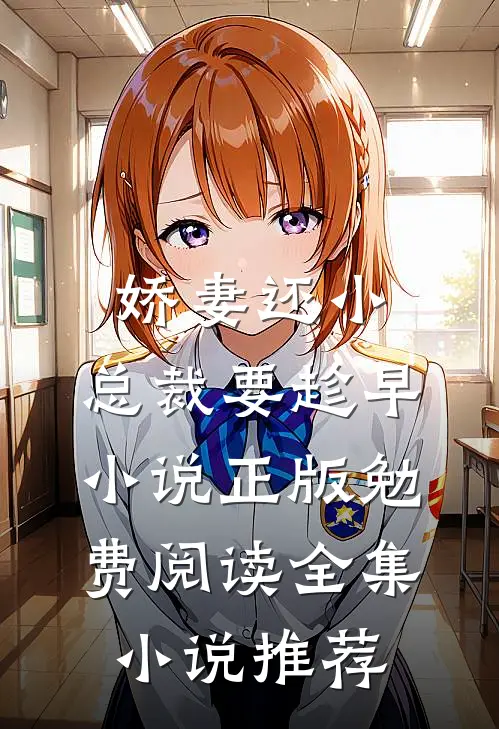 娇妻还小,总裁要趁早小说正版勉费阅读全集小说推荐